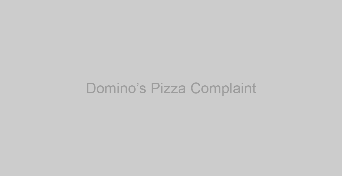 Domino’s Pizza Complaint